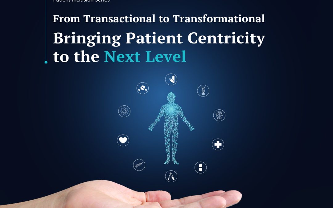From Transactional to Transformational: Bringing Patient Centricity to the Next Level